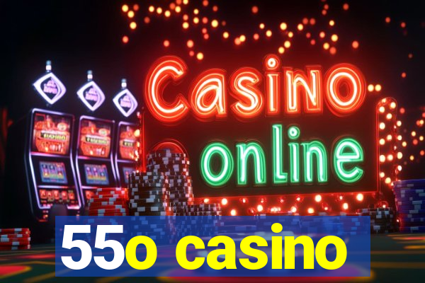 55o casino